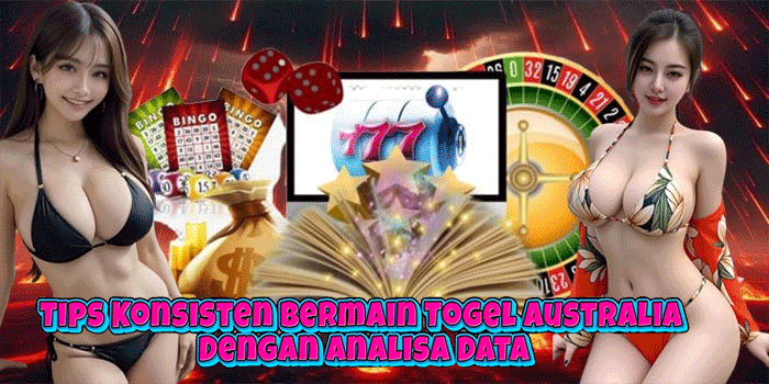 Tips Konsisten Bermain Togel Australia Dengan Analisa Data